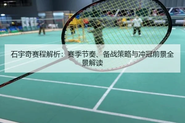 石宇奇赛程解析：赛季节奏、备战策略与冲冠前景全景解读