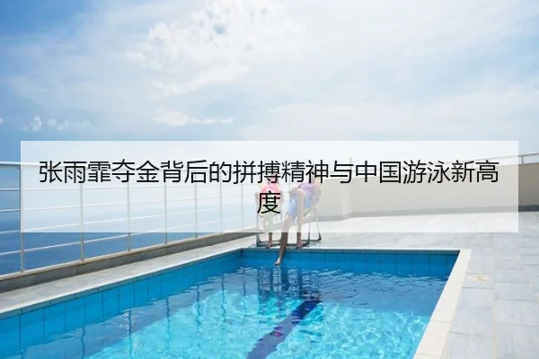 张雨霏夺金背后的拼搏精神与中国游泳新高度